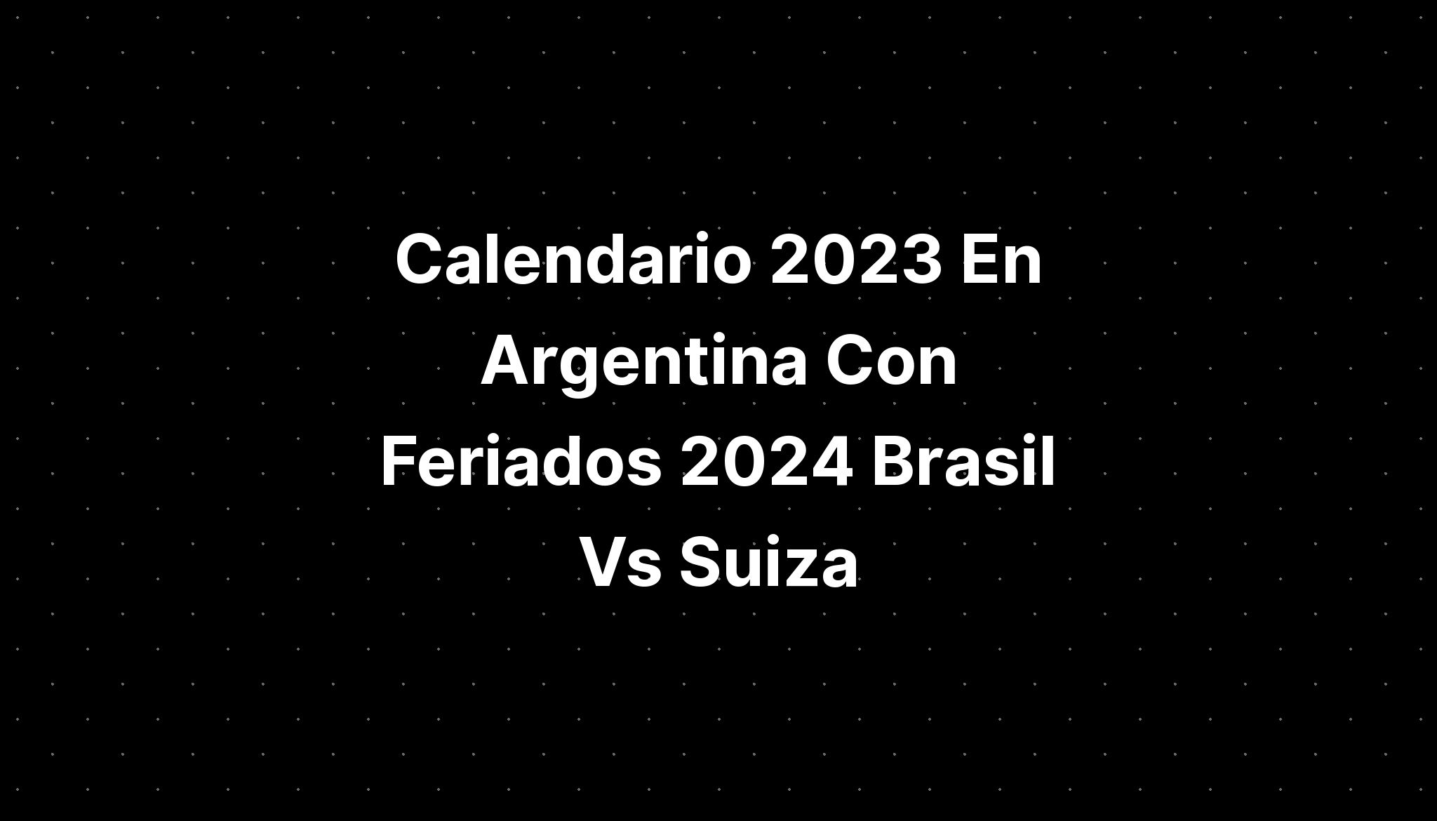 Calendario 2023 En Argentina Con Feriados 2024 Brasil Vs Suiza IMAGESEE